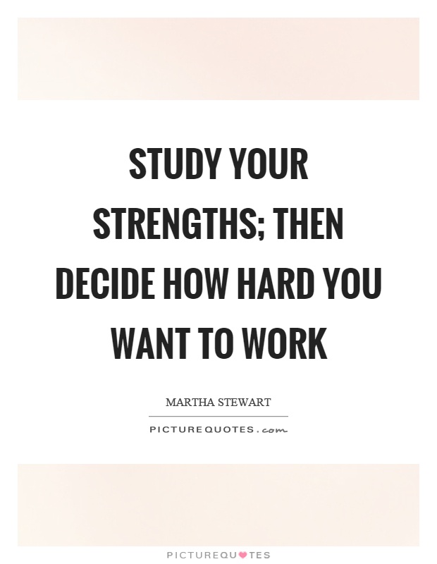 Study your strengths; then decide how hard you want to work Picture Quote #1