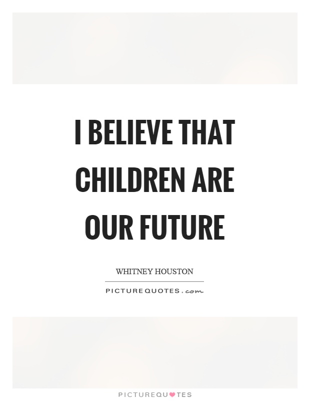 I believe that children are our future Picture Quote #1