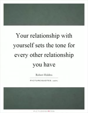 Your relationship with yourself sets the tone for every other relationship you have Picture Quote #1