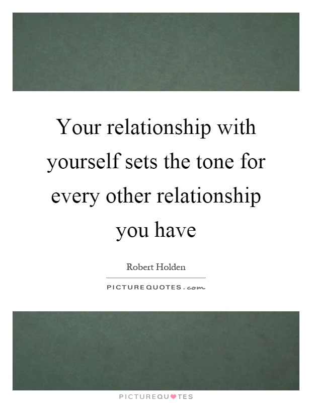 Your relationship with yourself sets the tone for every other relationship you have Picture Quote #1