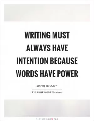 Writing must always have intention because words have power Picture Quote #1