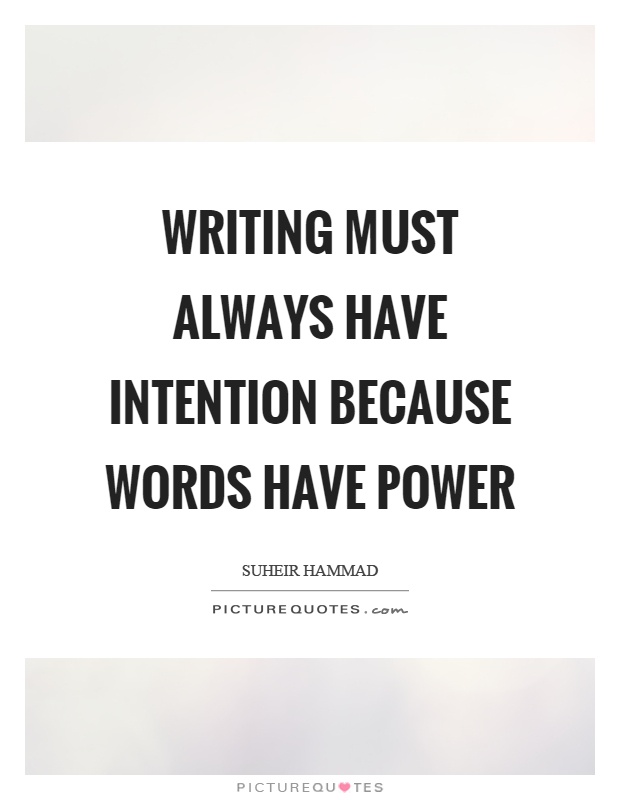 Writing must always have intention because words have power Picture Quote #1