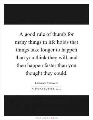 A good rule of thumb for many things in life holds that things take longer to happen than you think they will, and then happen faster than you thought they could Picture Quote #1