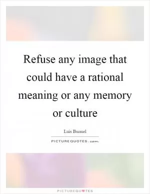 Refuse any image that could have a rational meaning or any memory or culture Picture Quote #1