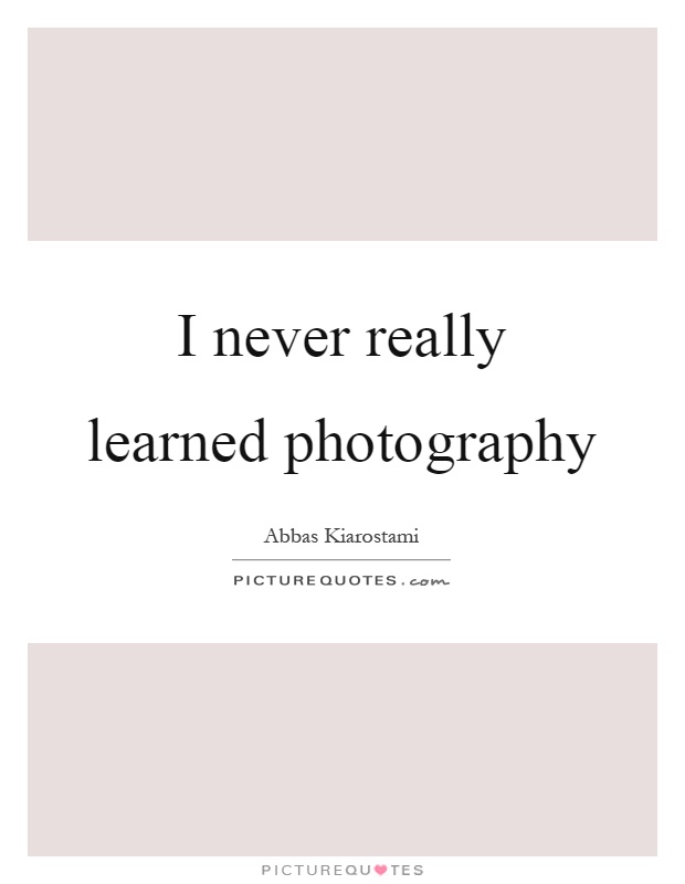 I never really learned photography Picture Quote #1