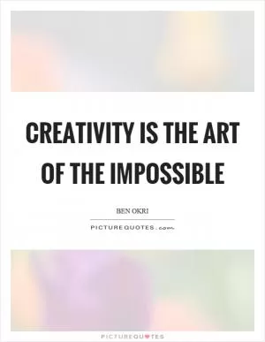 Creativity is the art of the impossible Picture Quote #1