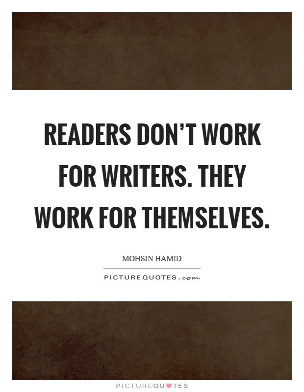 Readers don't work for writers. They work for themselves Picture Quote #1