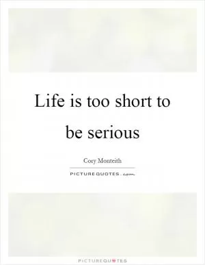 Life is too short to be serious Picture Quote #1