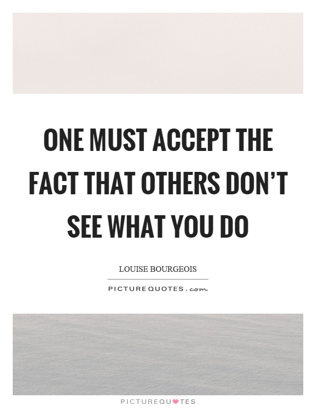 One must accept the fact that others don't see what you do Picture Quote #1