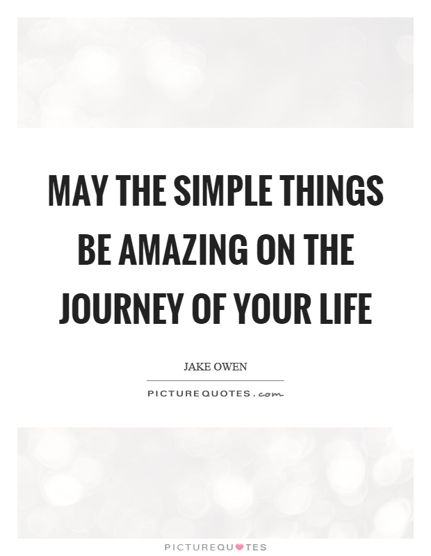 May the simple things be amazing on the journey of your life Picture Quote #1