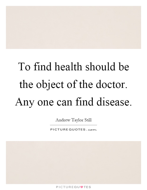 To find health should be the object of the doctor. Any one can find disease Picture Quote #1