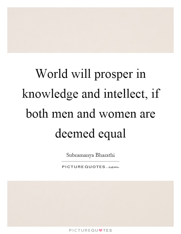 World will prosper in knowledge and intellect, if both men and women are deemed equal Picture Quote #1