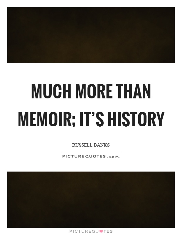 Much more than memoir; it's history Picture Quote #1