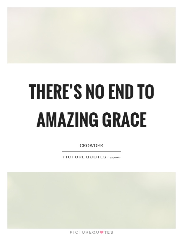 There's no end to amazing grace Picture Quote #1