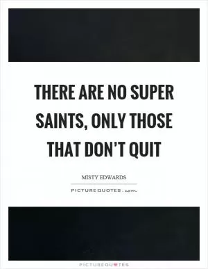 There are no super saints, only those that don’t quit Picture Quote #1