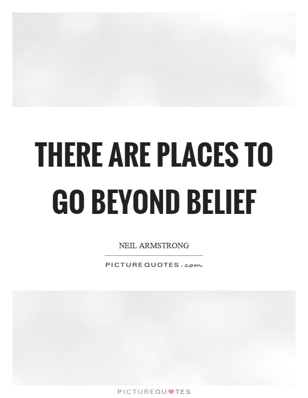 There are places to go beyond belief Picture Quote #1