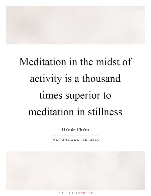 Meditation in the midst of activity is a thousand times superior to meditation in stillness Picture Quote #1