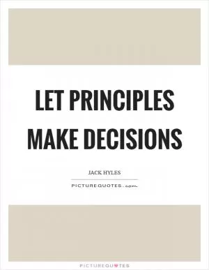 Let principles make decisions Picture Quote #1