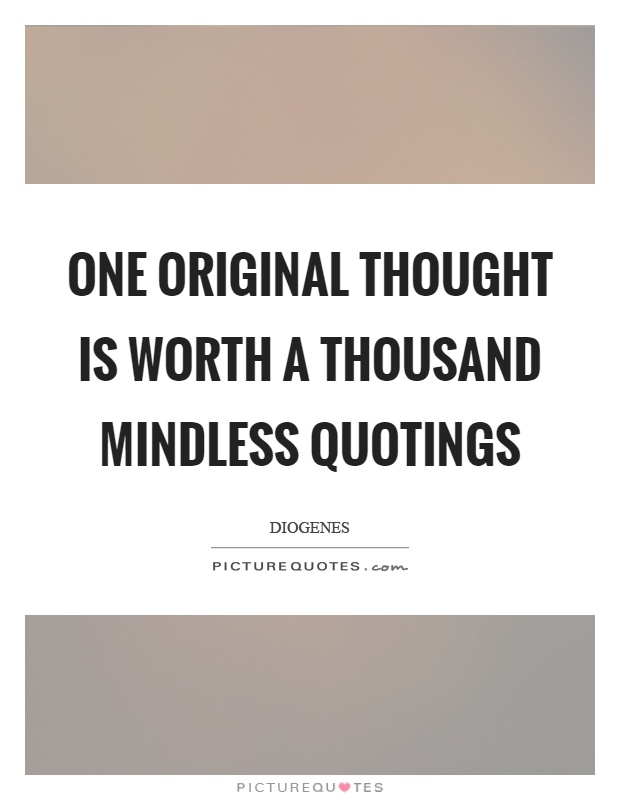 One original thought is worth a thousand mindless quotings Picture Quote #1