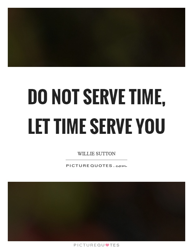 Do not serve time, let time serve you Picture Quote #1