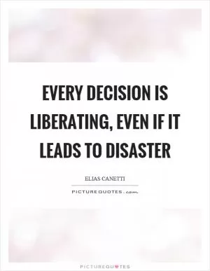 Every decision is liberating, even if it leads to disaster Picture Quote #1