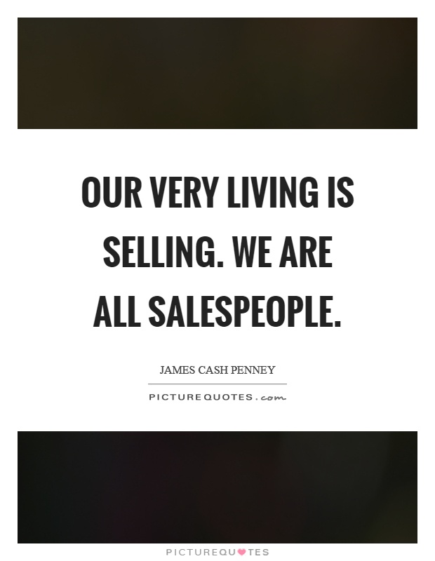 Our very living is selling. We are all salespeople Picture Quote #1