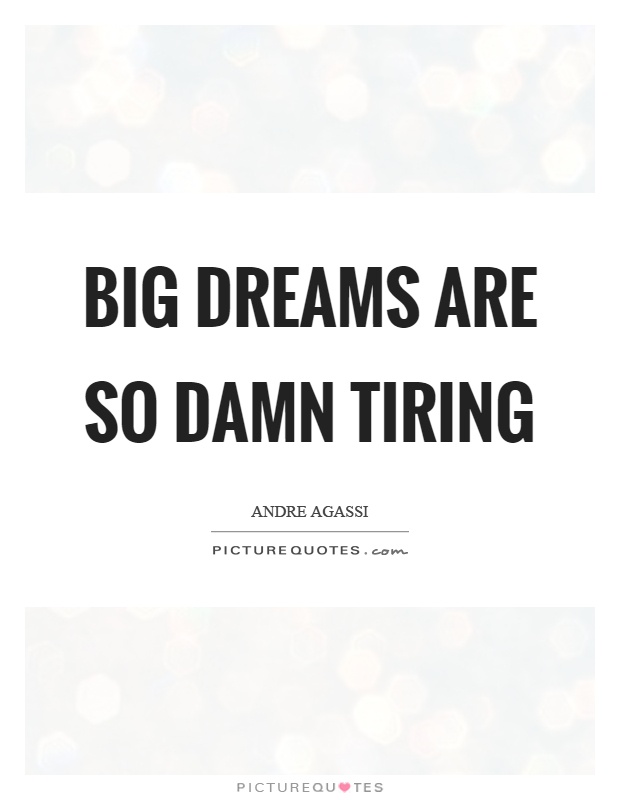 Big dreams are so damn tiring Picture Quote #1