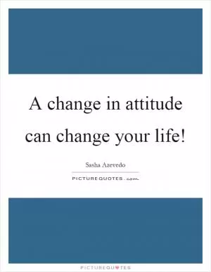 A change in attitude can change your life! Picture Quote #1
