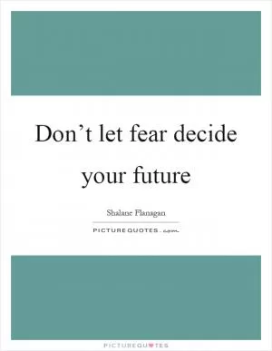 Don’t let fear decide your future Picture Quote #1