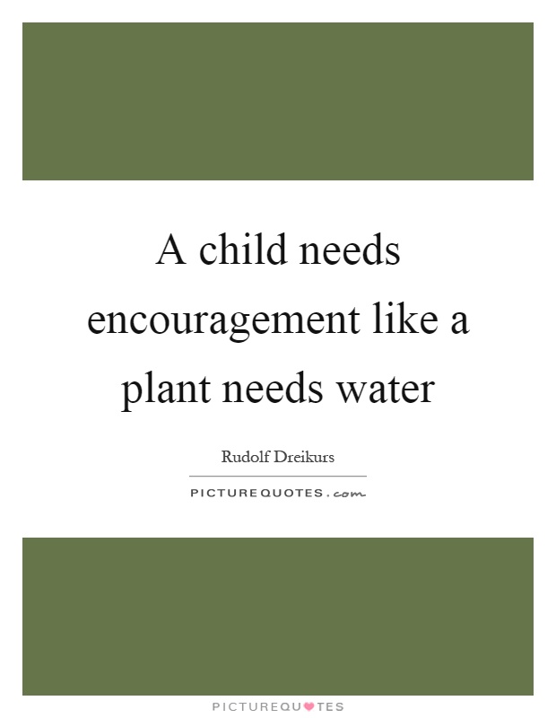 A child needs encouragement like a plant needs water Picture Quote #1