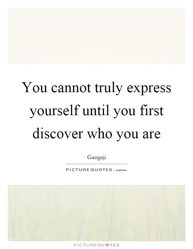 You cannot truly express yourself until you first discover who you are Picture Quote #1