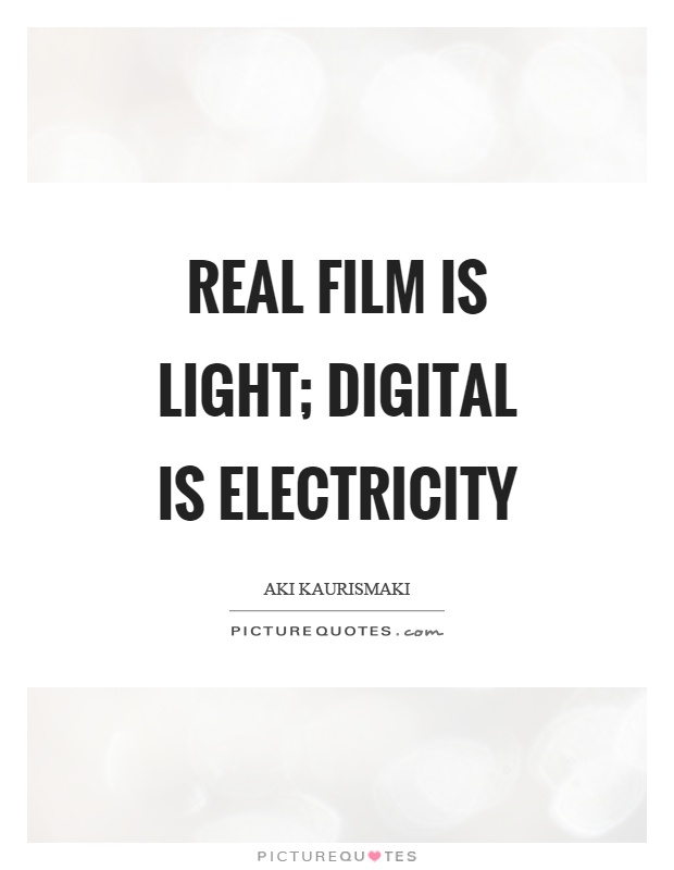 Real film is light; digital is electricity Picture Quote #1
