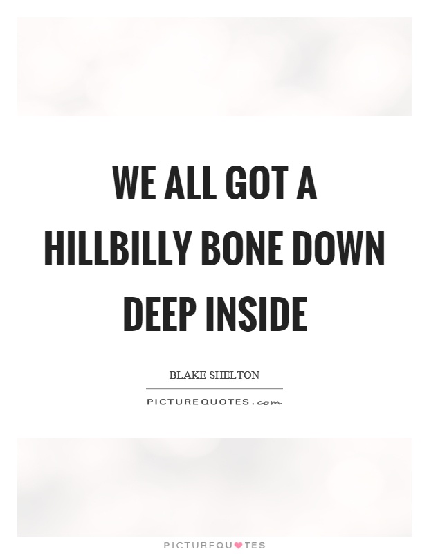 We all got a hillbilly bone down deep inside Picture Quote #1
