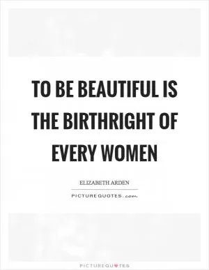 To be beautiful is the birthright of every women Picture Quote #1