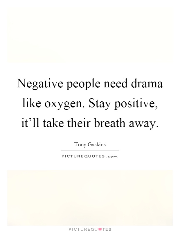 Negative people need drama like oxygen. Stay positive, it'll take their breath away Picture Quote #1