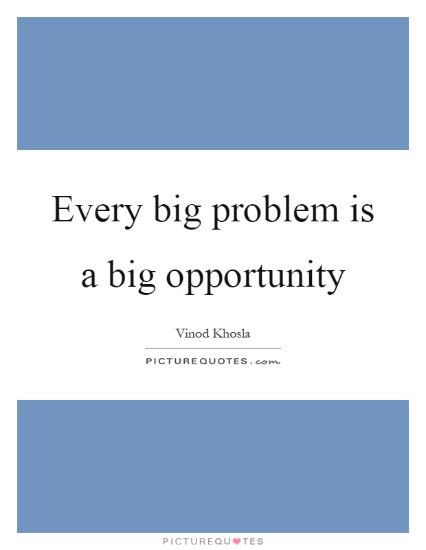 Every big problem is a big opportunity Picture Quote #1