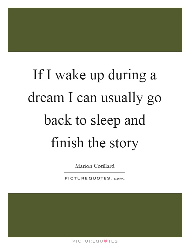 If I wake up during a dream I can usually go back to sleep and finish the story Picture Quote #1