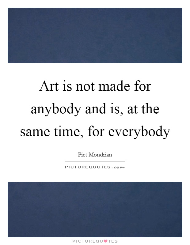 Art is not made for anybody and is, at the same time, for everybody Picture Quote #1