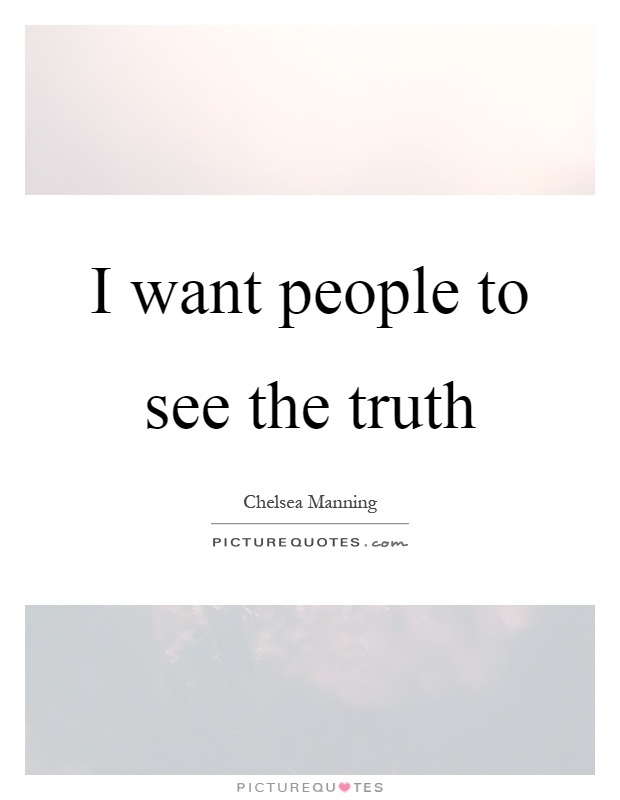 I want people to see the truth Picture Quote #1