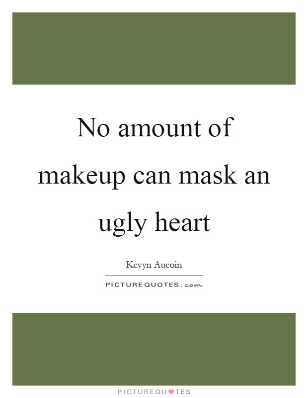 No amount of makeup can mask an ugly heart Picture Quote #1