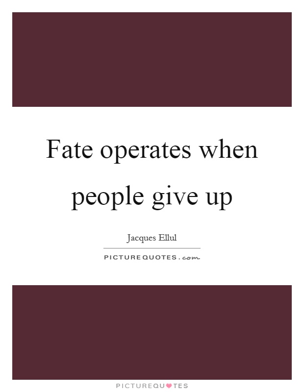 Fate operates when people give up Picture Quote #1