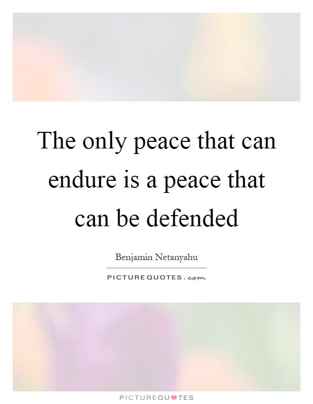 The only peace that can endure is a peace that can be defended Picture Quote #1