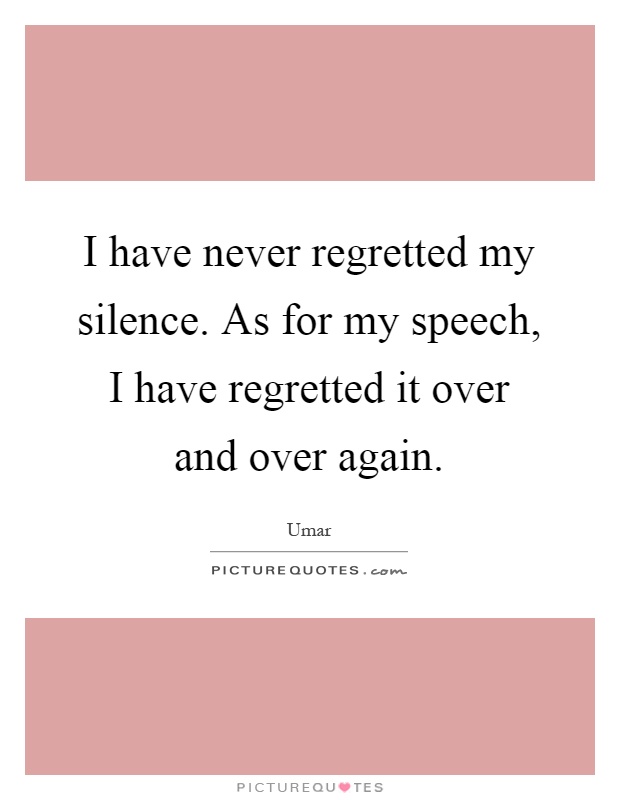 I have never regretted my silence. As for my speech, I have regretted it over and over again Picture Quote #1