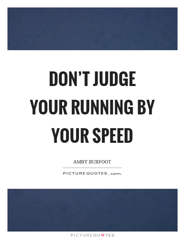 Don't judge your running by your speed Picture Quote #1