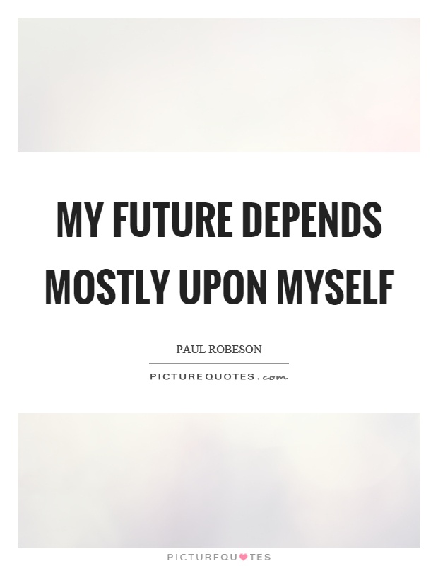 My future depends mostly upon myself Picture Quote #1