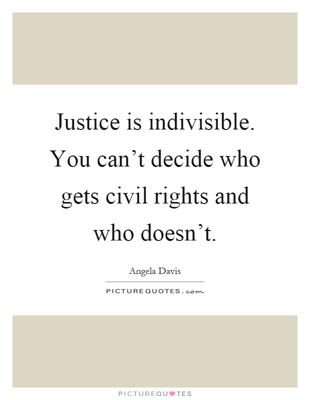 Justice is indivisible. You can't decide who gets civil rights and who doesn't Picture Quote #1