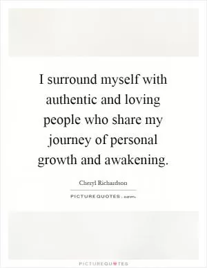 I surround myself with authentic and loving people who share my journey of personal growth and awakening Picture Quote #1