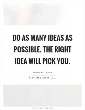 Do as many ideas as possible. The right idea will pick you Picture Quote #1