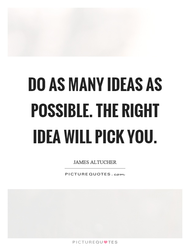 Do as many ideas as possible. The right idea will pick you Picture Quote #1