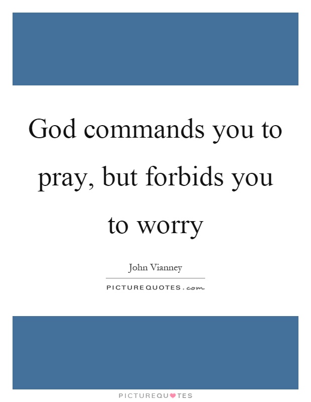 God commands you to pray, but forbids you to worry Picture Quote #1